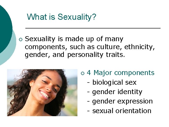 What is Sexuality? ¡ Sexuality is made up of many components, such as culture,