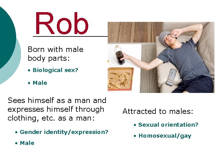 Rob Born with male body parts: • Biological sex? • Male Sees himself as