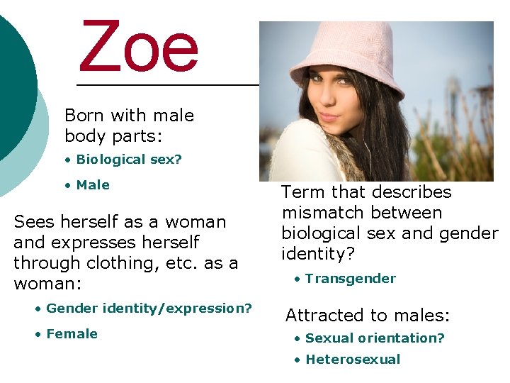 Zoe Born with male body parts: • Biological sex? • Male Sees herself as
