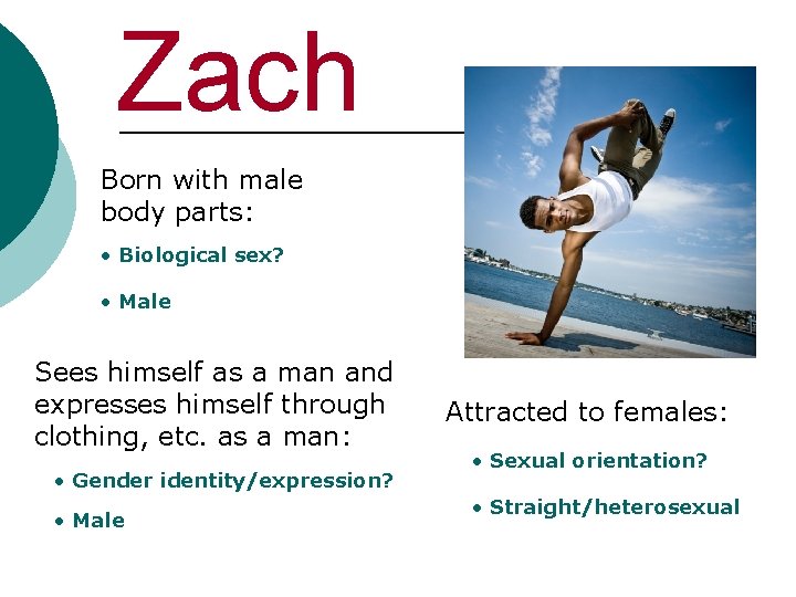 Zach Born with male body parts: • Biological sex? • Male Sees himself as