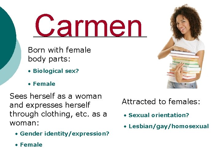Carmen Born with female body parts: • Biological sex? • Female Sees herself as