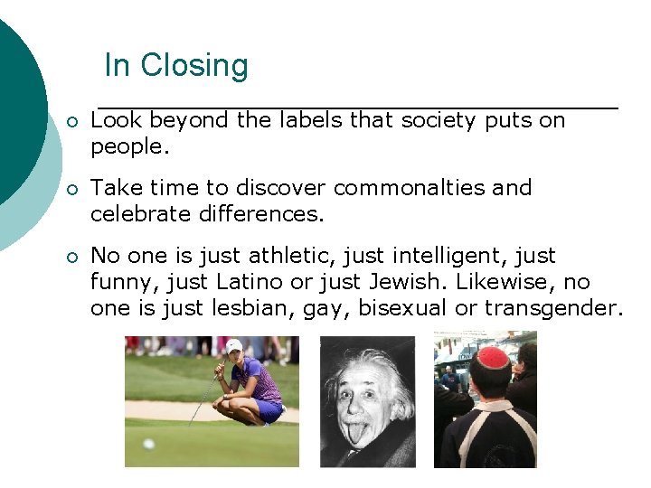 In Closing ¡ Look beyond the labels that society puts on people. ¡ Take