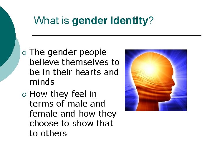 What is gender identity? ¡ ¡ The gender people believe themselves to be in