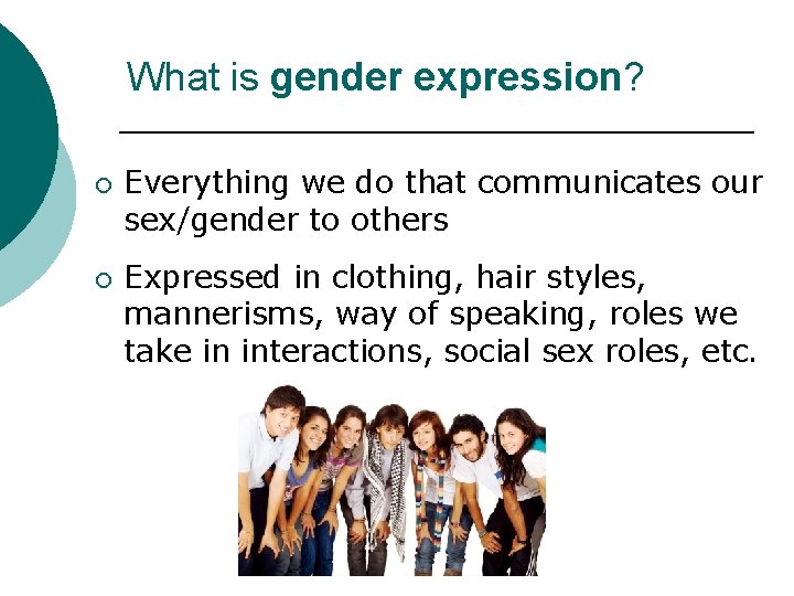 What is gender expression? ¡ ¡ Everything we do that communicates our sex/gender to