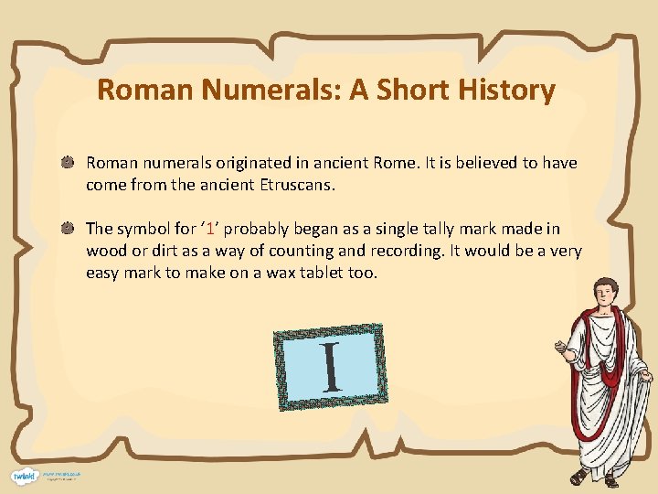 Roman Numerals: A Short History Roman numerals originated in ancient Rome. It is believed