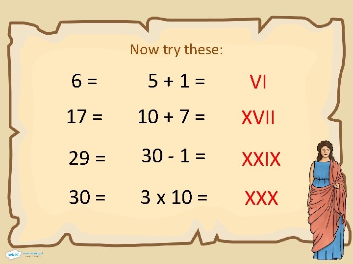 Now try these: 6= 5+1= VI 17 = 10 + 7 = XVII 29