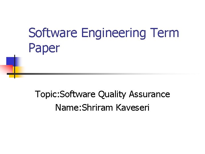 Software Engineering Term Paper Topic: Software Quality Assurance Name: Shriram Kaveseri 