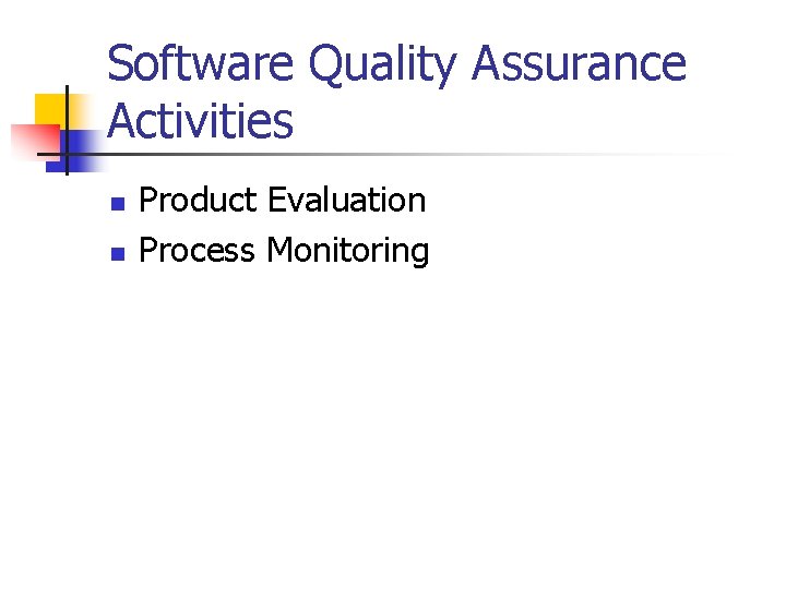 Software Quality Assurance Activities n n Product Evaluation Process Monitoring 