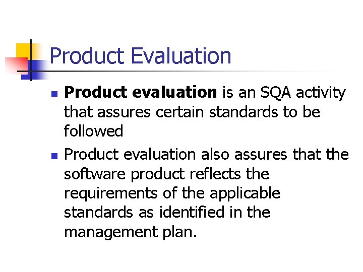 Product Evaluation n n Product evaluation is an SQA activity that assures certain standards