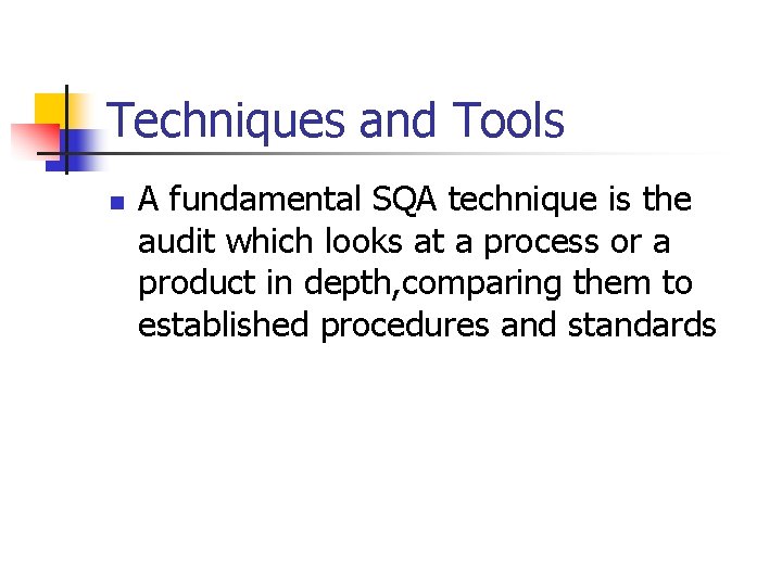 Techniques and Tools n A fundamental SQA technique is the audit which looks at