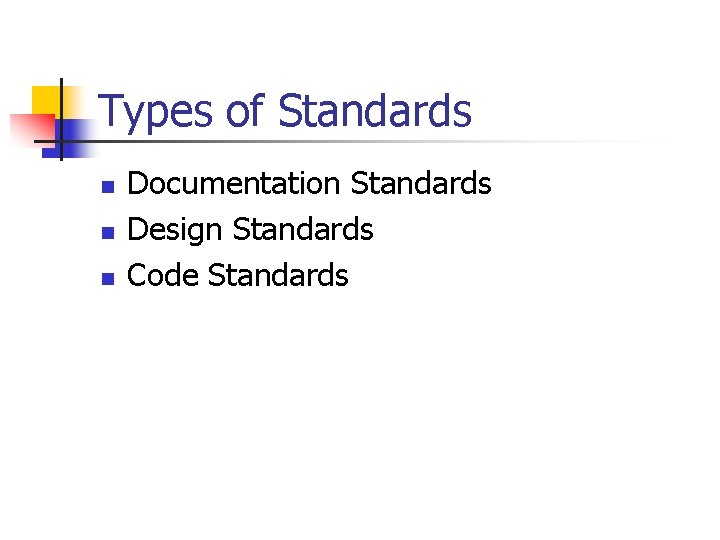 Types of Standards n n n Documentation Standards Design Standards Code Standards 