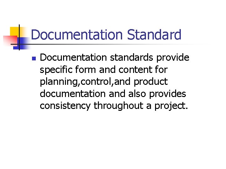 Documentation Standard n Documentation standards provide specific form and content for planning, control, and