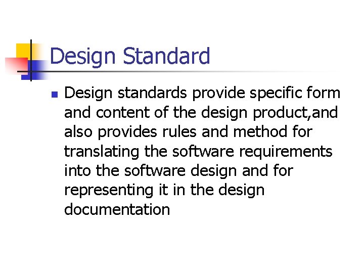 Design Standard n Design standards provide specific form and content of the design product,