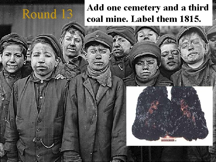Round 13 Add one cemetery and a third coal mine. Label them 1815. 