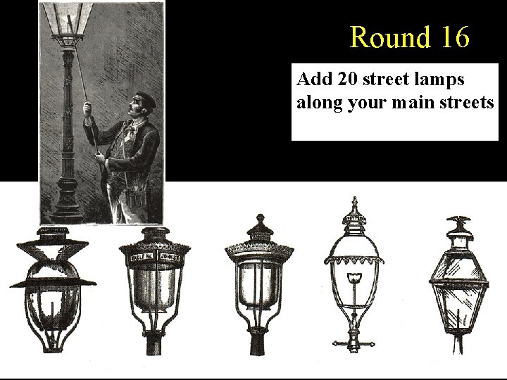 Round 16 Add 20 street lamps along your main streets 