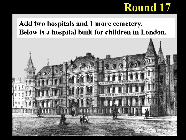 Round 17 Add two hospitals and 1 more cemetery. Below is a hospital built