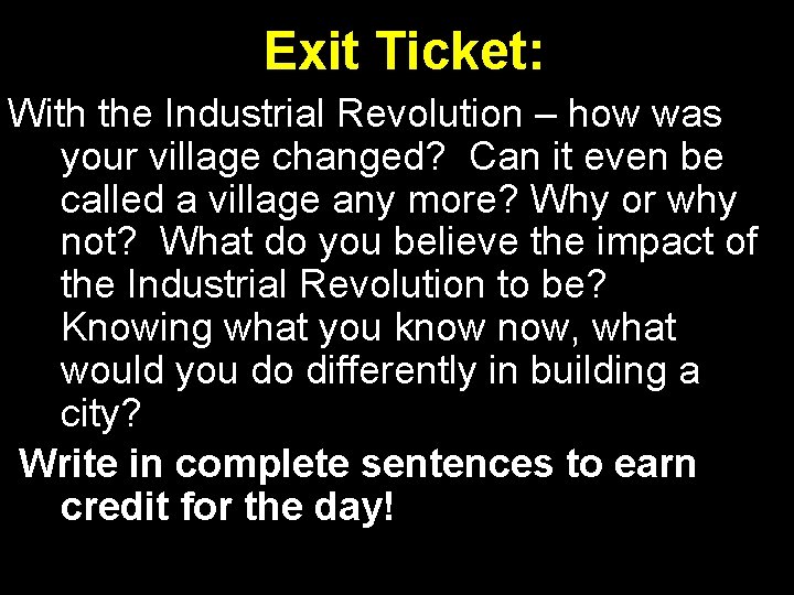 Exit Ticket: With the Industrial Revolution – how was your village changed? Can it