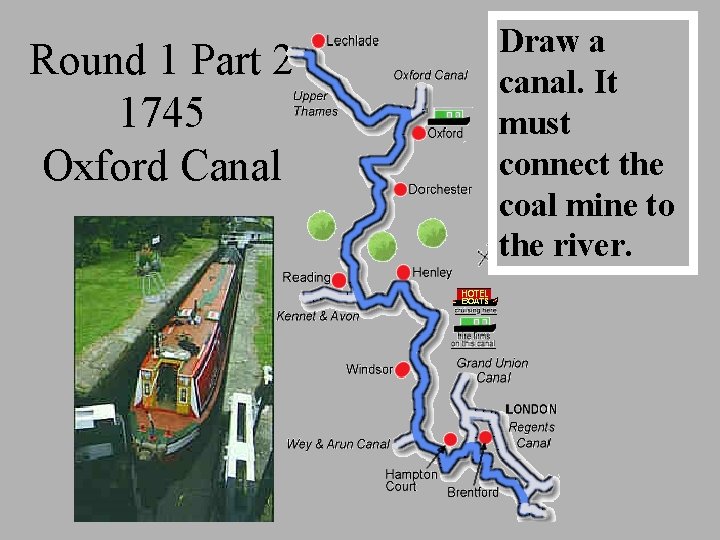 Round 1 Part 2 1745 Oxford Canal Draw a canal. It must connect the
