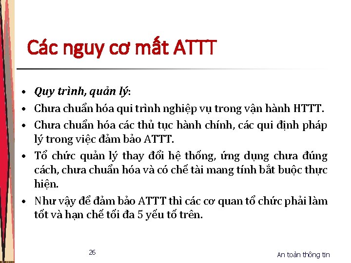 Các nguy cơ mất ATTT • Quy trình, quản lý: • Chưa chuẩn hóa