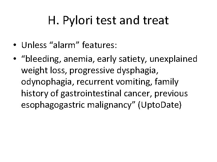 H. Pylori test and treat • Unless “alarm” features: • “bleeding, anemia, early satiety,