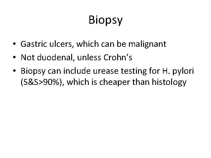 Biopsy • Gastric ulcers, which can be malignant • Not duodenal, unless Crohn’s •