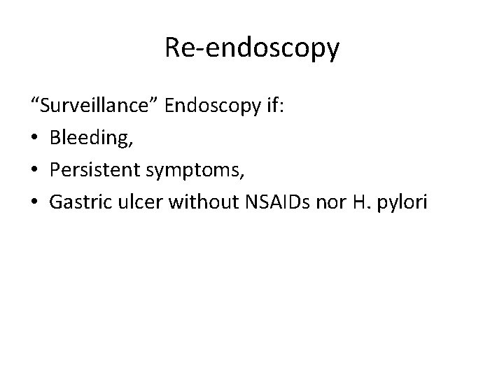 Re-endoscopy “Surveillance” Endoscopy if: • Bleeding, • Persistent symptoms, • Gastric ulcer without NSAIDs