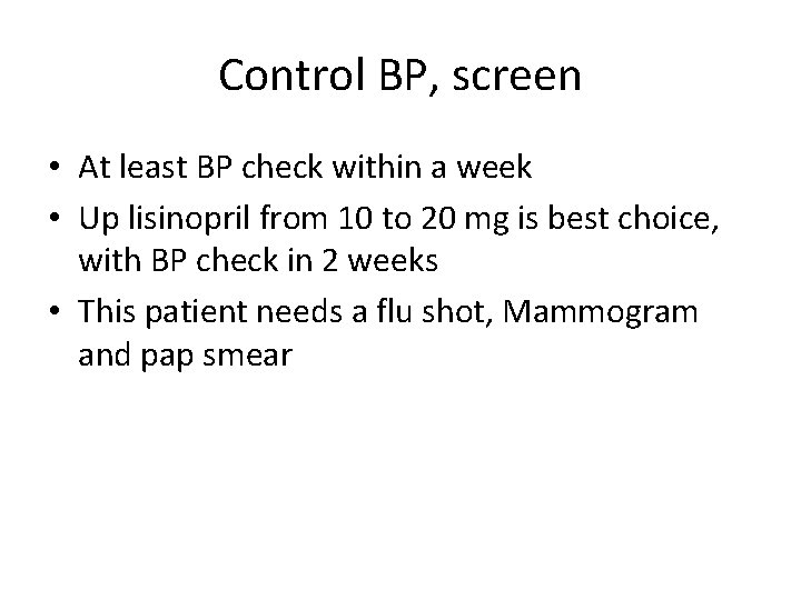 Control BP, screen • At least BP check within a week • Up lisinopril