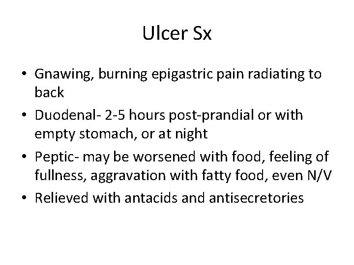 Ulcer Sx • Gnawing, burning epigastric pain radiating to back • Duodenal- 2 -5