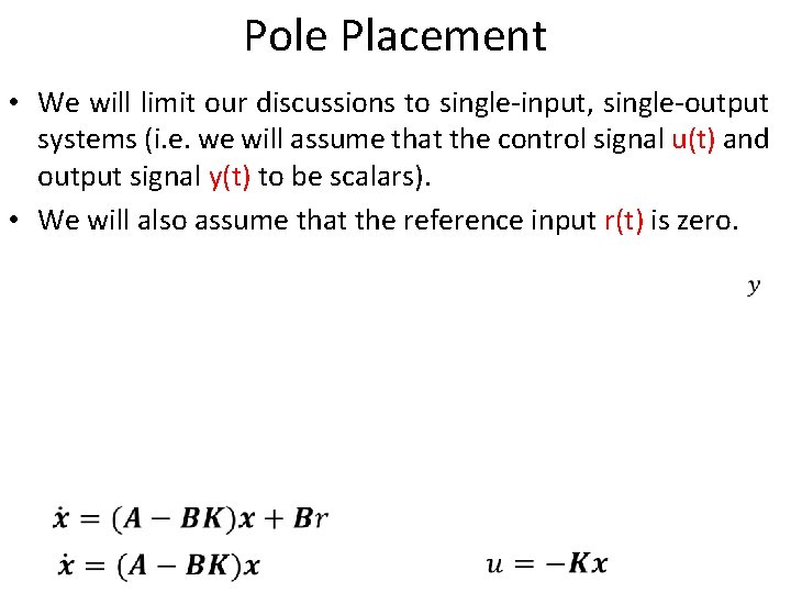 Pole Placement • We will limit our discussions to single-input, single-output systems (i. e.