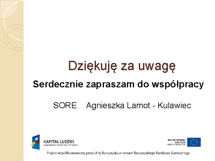 Dziękuję za uwagę Serdecznie zapraszam do współpracy SORE Agnieszka Lamot - Kulawiec 