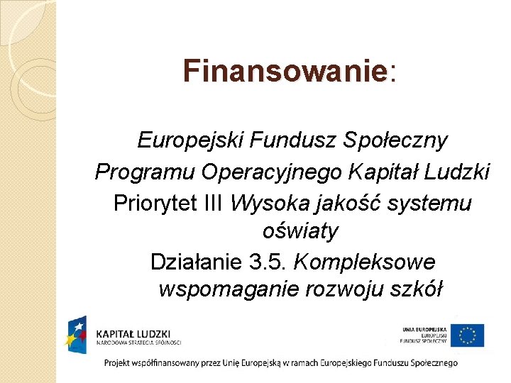 Finansowanie: Europejski Fundusz Społeczny Programu Operacyjnego Kapitał Ludzki Priorytet III Wysoka jakość systemu oświaty