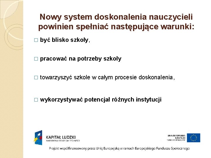 Nowy system doskonalenia nauczycieli powinien spełniać następujące warunki: � być blisko szkoły, � pracować