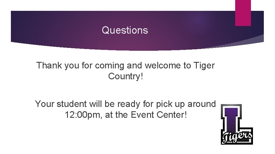 Questions Thank you for coming and welcome to Tiger Country! Your student will be