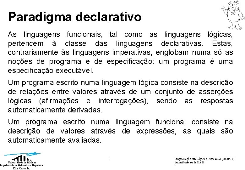 Paradigma declarativo As linguagens funcionais, tal como as linguagens lógicas, pertencem à classe das Paradigma declarativo As linguagens funcionais, tal como as linguagens lógicas, pertencem à classe das