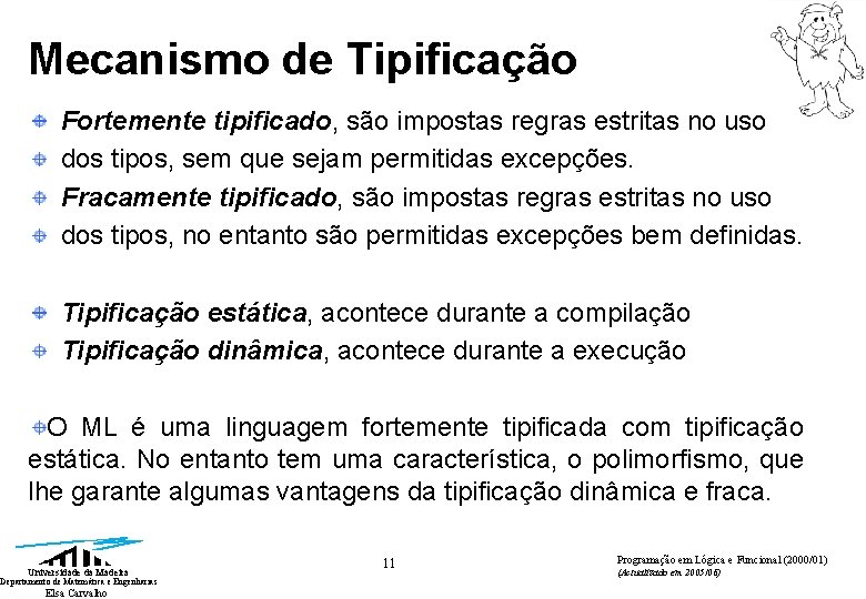 Mecanismo de Tipificação Fortemente tipificado, são impostas regras estritas no uso dos tipos, sem Mecanismo de Tipificação Fortemente tipificado, são impostas regras estritas no uso dos tipos, sem