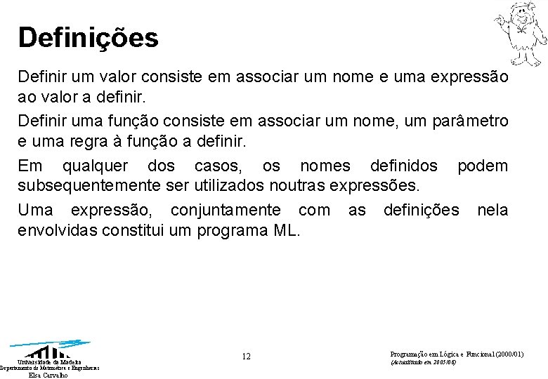 Definições Definir um valor consiste em associar um nome e uma expressão ao valor Definições Definir um valor consiste em associar um nome e uma expressão ao valor