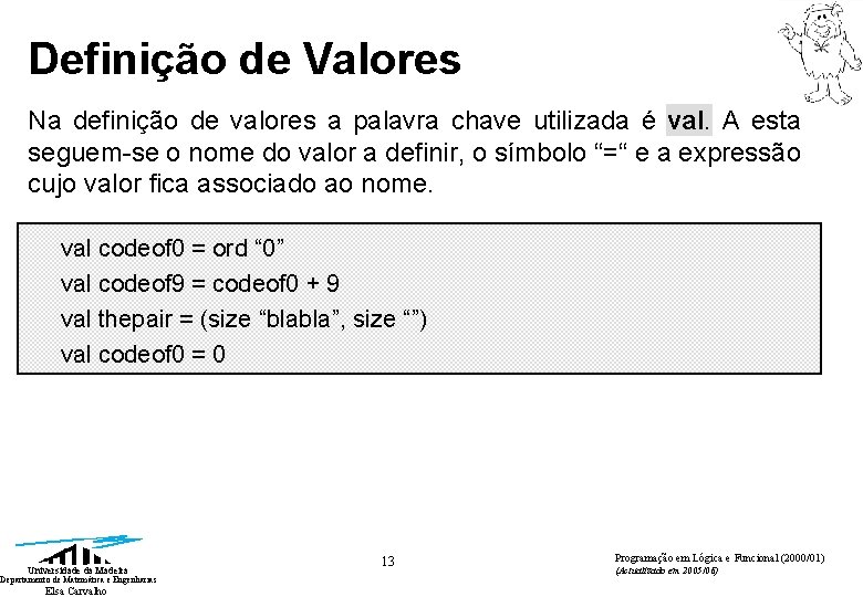 Definição de Valores Na definição de valores a palavra chave utilizada é val. A Definição de Valores Na definição de valores a palavra chave utilizada é val. A