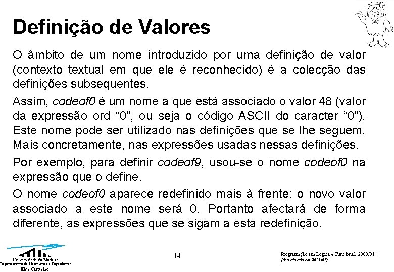 Definição de Valores O âmbito de um nome introduzido por uma definição de valor Definição de Valores O âmbito de um nome introduzido por uma definição de valor
