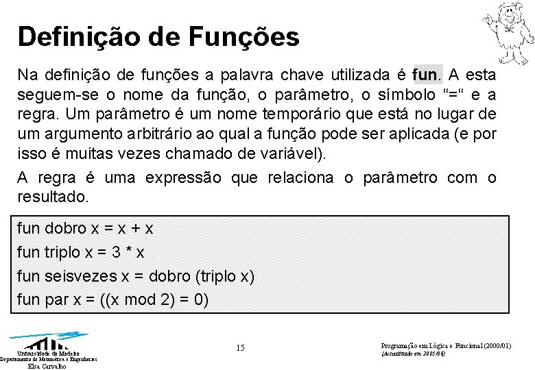 Definição de Funções Na definição de funções a palavra chave utilizada é fun. A Definição de Funções Na definição de funções a palavra chave utilizada é fun. A