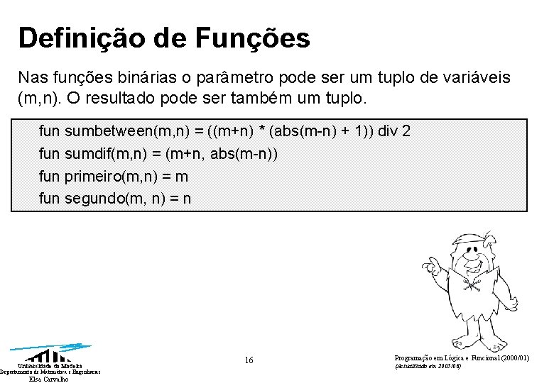 Definição de Funções Nas funções binárias o parâmetro pode ser um tuplo de variáveis Definição de Funções Nas funções binárias o parâmetro pode ser um tuplo de variáveis