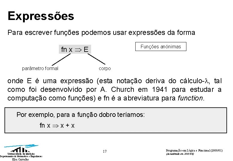 Expressões Para escrever funções podemos usar expressões da forma Funções anónimas fn x E Expressões Para escrever funções podemos usar expressões da forma Funções anónimas fn x E