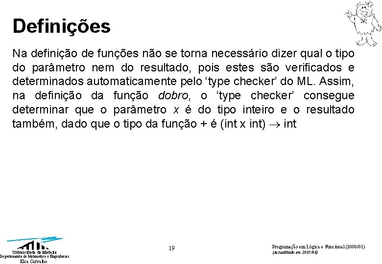 Definições Na definição de funções não se torna necessário dizer qual o tipo do Definições Na definição de funções não se torna necessário dizer qual o tipo do