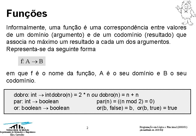 Funções Informalmente, uma função é uma correspondência entre valores de um domínio (argumento) e Funções Informalmente, uma função é uma correspondência entre valores de um domínio (argumento) e