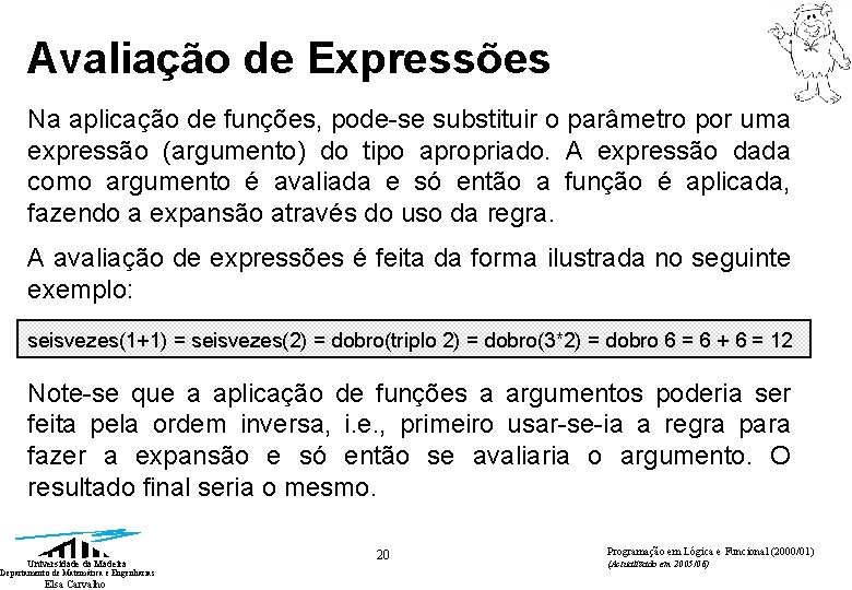 Avaliação de Expressões Na aplicação de funções, pode-se substituir o parâmetro por uma expressão Avaliação de Expressões Na aplicação de funções, pode-se substituir o parâmetro por uma expressão