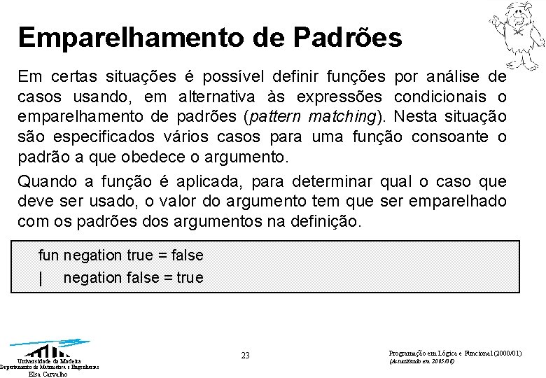 Emparelhamento de Padrões Em certas situações é possível definir funções por análise de casos Emparelhamento de Padrões Em certas situações é possível definir funções por análise de casos