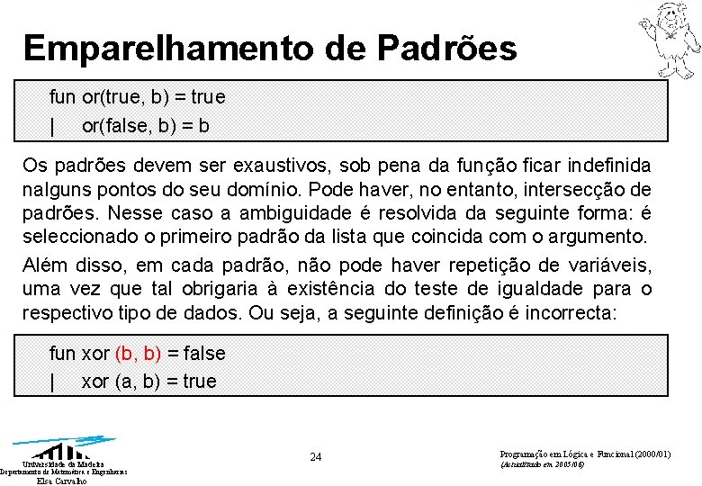 Emparelhamento de Padrões fun or(true, b) = true | or(false, b) = b Os Emparelhamento de Padrões fun or(true, b) = true | or(false, b) = b Os