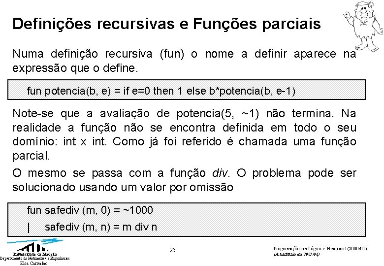 Definições recursivas e Funções parciais Numa definição recursiva (fun) o nome a definir aparece Definições recursivas e Funções parciais Numa definição recursiva (fun) o nome a definir aparece