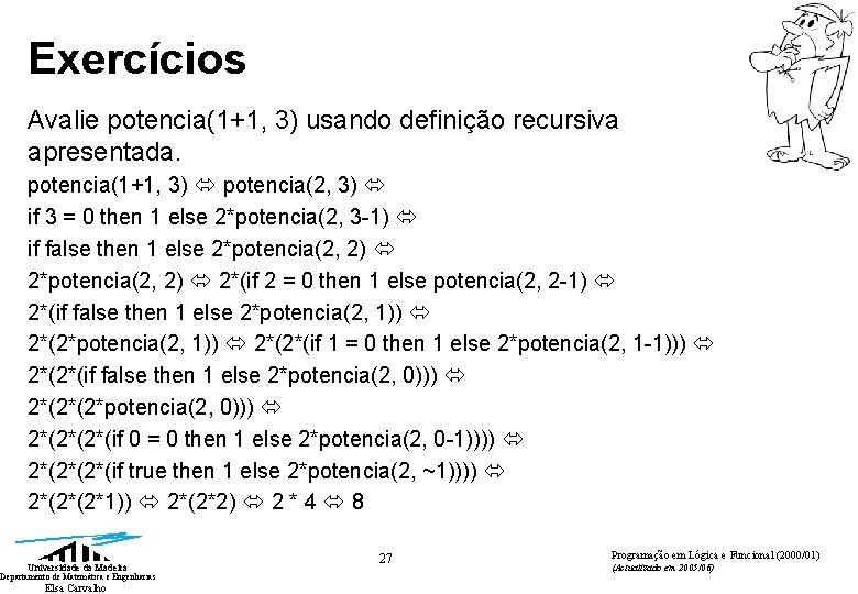 Exercícios Avalie potencia(1+1, 3) usando definição recursiva apresentada. potencia(1+1, 3) potencia(2, 3) if 3 Exercícios Avalie potencia(1+1, 3) usando definição recursiva apresentada. potencia(1+1, 3) potencia(2, 3) if 3