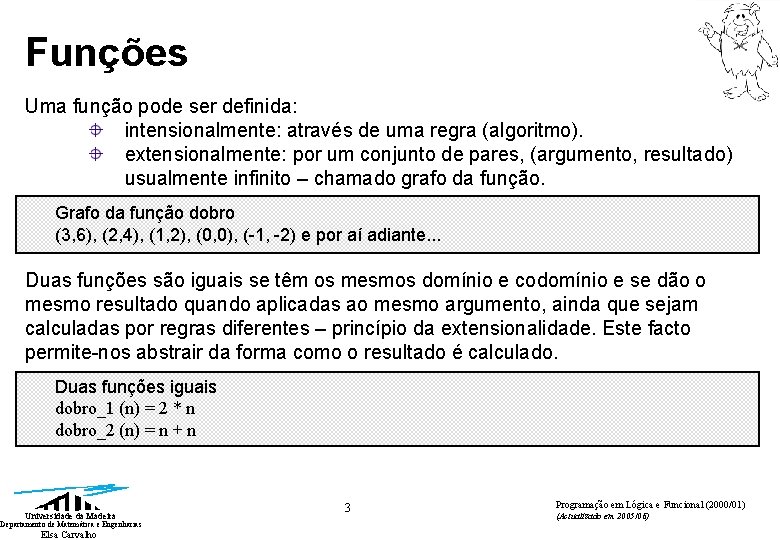 Funções Uma função pode ser definida: intensionalmente: através de uma regra (algoritmo). extensionalmente: por Funções Uma função pode ser definida: intensionalmente: através de uma regra (algoritmo). extensionalmente: por