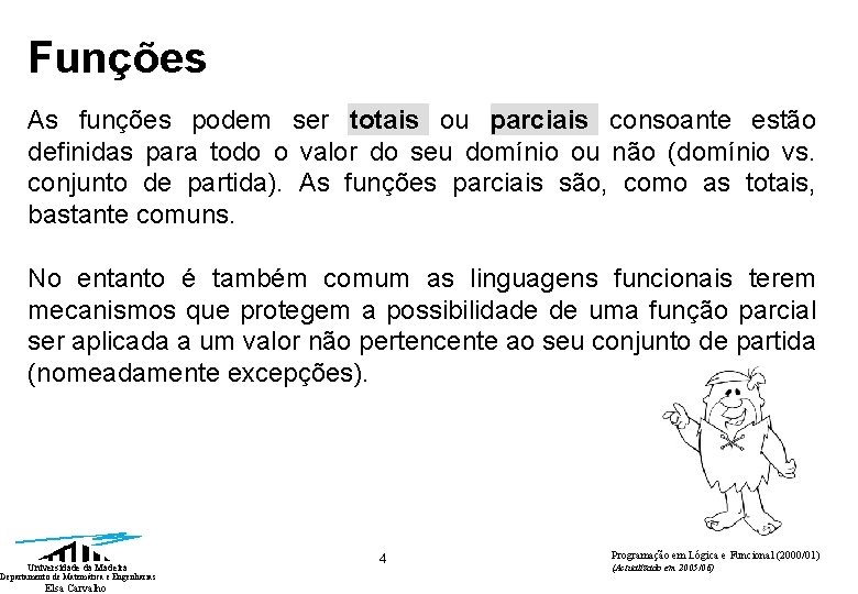 Funções As funções podem ser totais ou parciais consoante estão definidas para todo o Funções As funções podem ser totais ou parciais consoante estão definidas para todo o